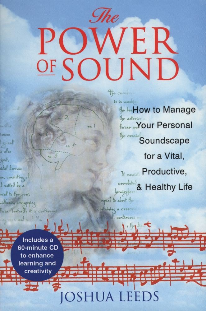 The Power of Sound: How to Manage Your Personal Soundscape for a Vital Productive and Healthy Life: Using Psychoacoustics for Improved Learning and Performance Medicine