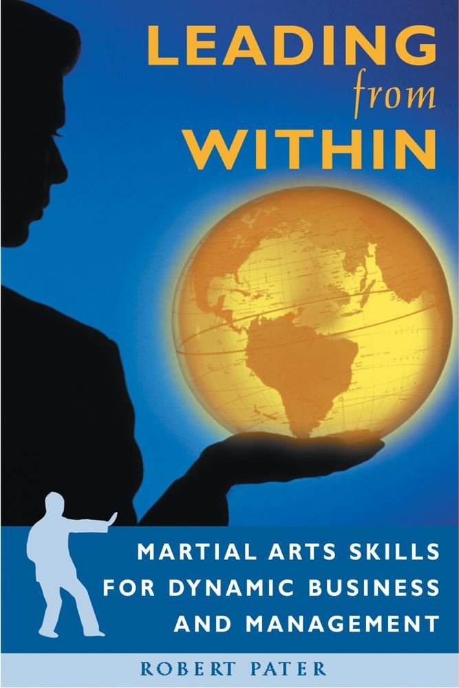 Leading from Within: Martial Arts Skills for Dynamic Business and Management: Martial Arts Skills for Enlightened Business and Management Business, Finance & Career