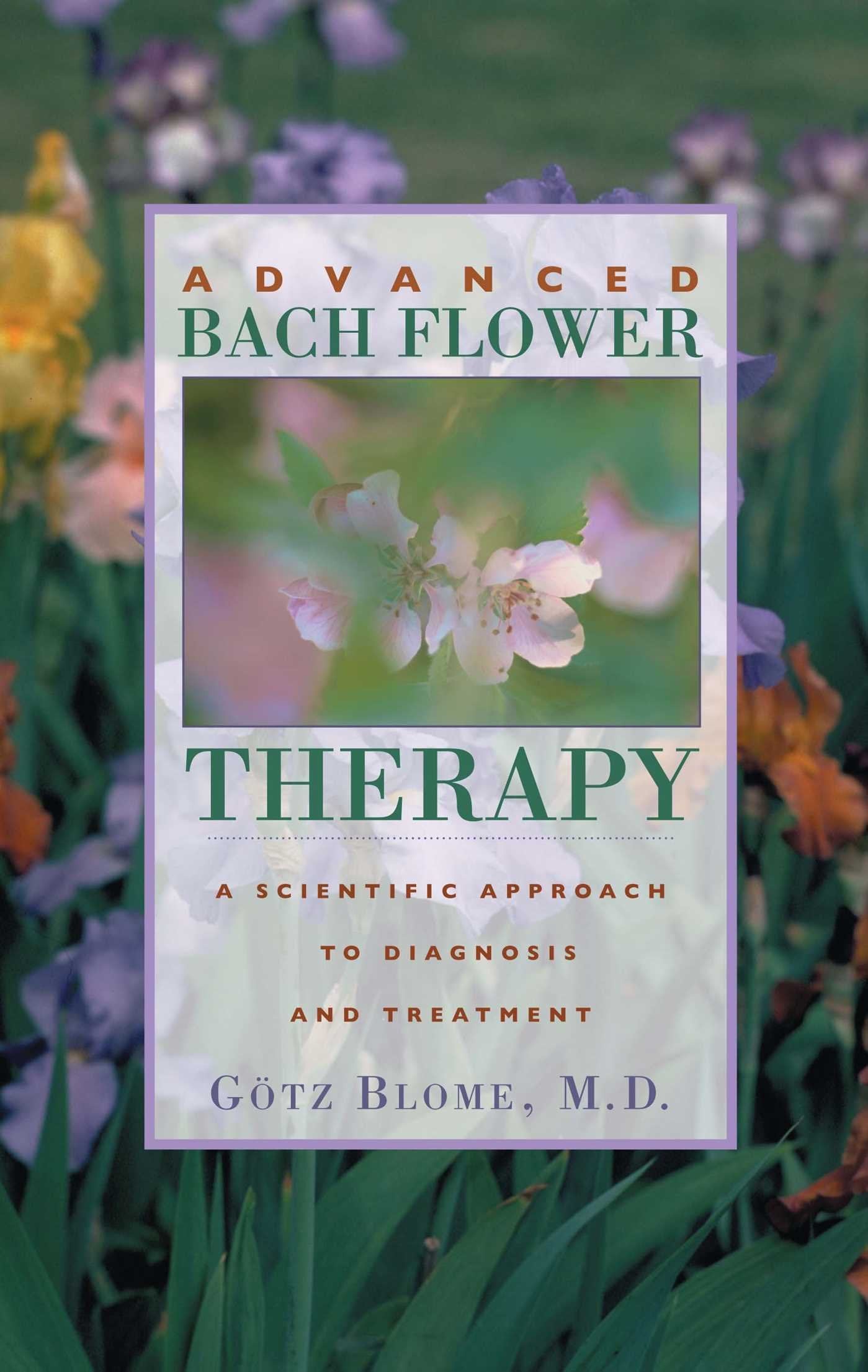 Advanced Bach Flower Therapy: A Scientific Approach to Diagnosis and Treatment Medicine