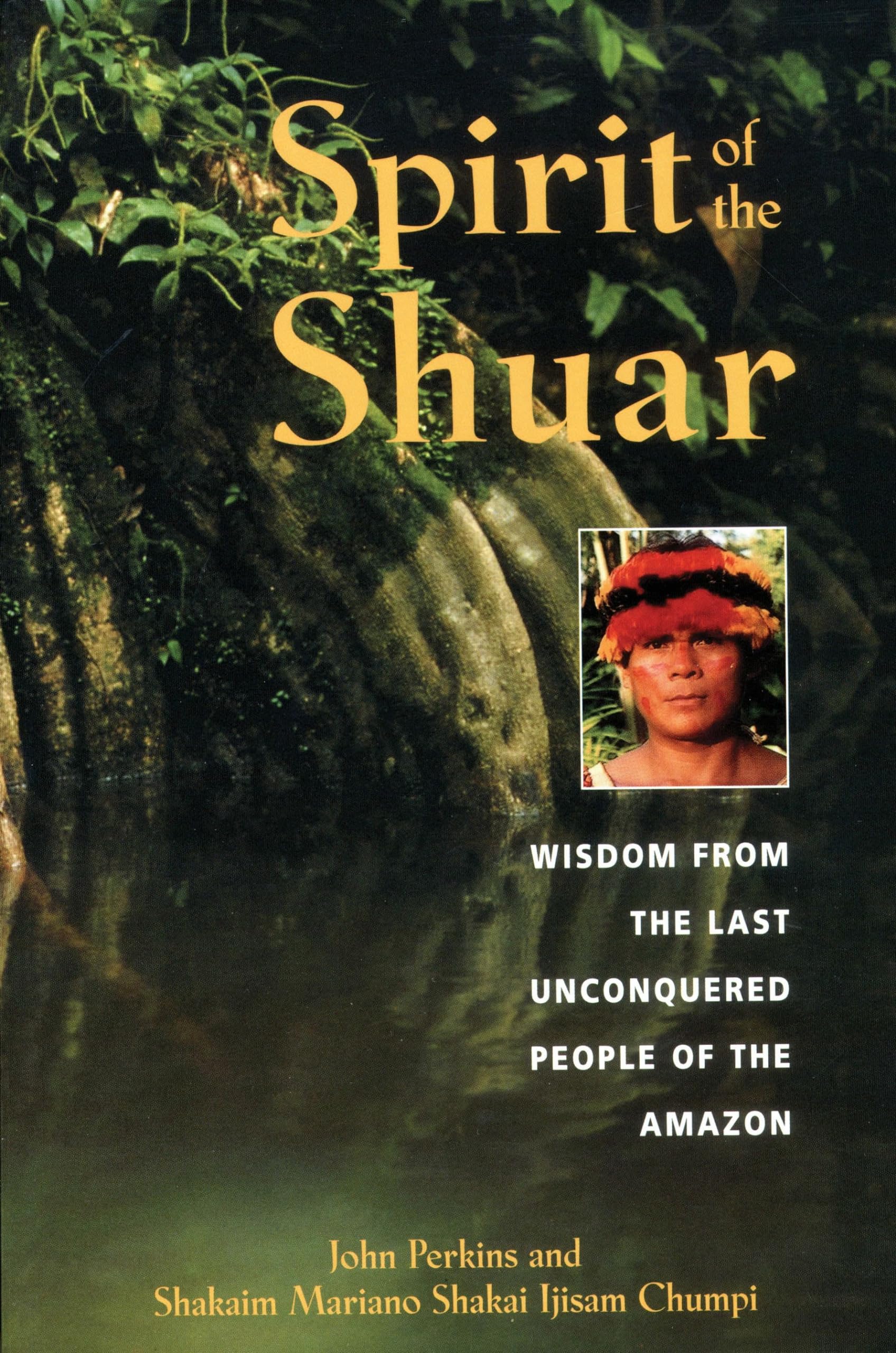 Spirit of the Shuar: Wisdom from the Last Unconquered People of the Amazon Books
