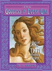 The Goddess in Every Girl: Develop Your Teen Feminine Power: Discovering Your Teen Feminine Power Religion & Esotericism