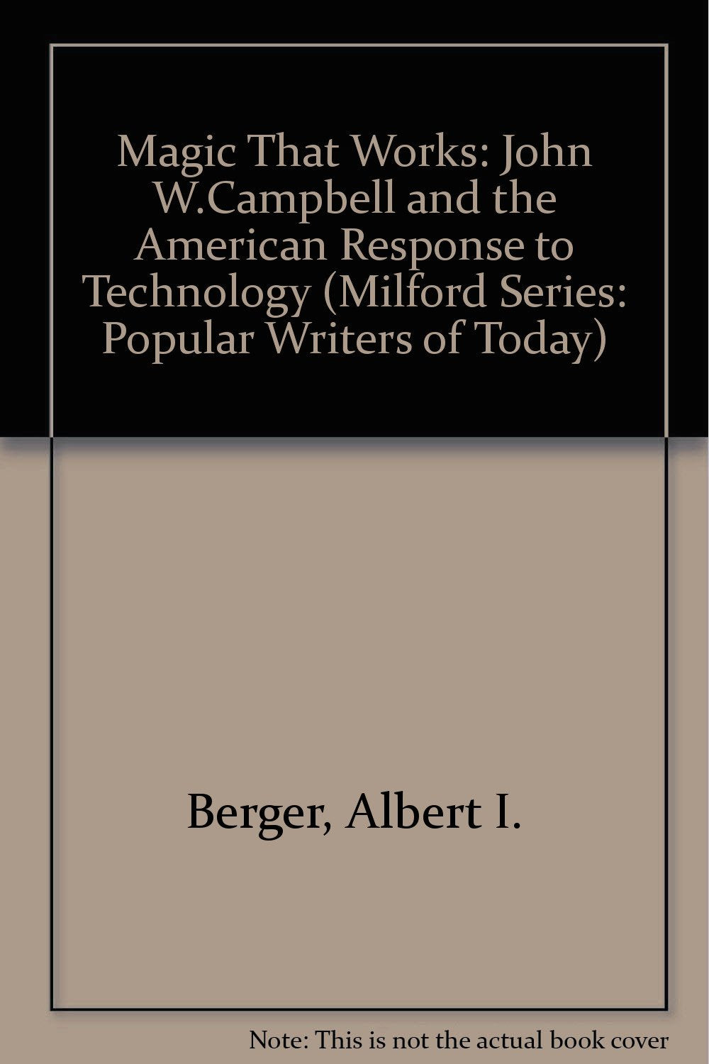 The Magic That Works: John W. Campbell and the American Response to Technology (The Milford Series: Popular Writers of Today, Band 46) Contemporary literature