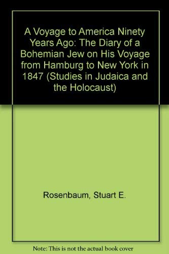 A Voyage to America Ninety Years Ago: The Diary of a Bohemian Jew on His Voyage from Hamburg to New York in 1847 (Studies in Judaica and the Holocaust, 3, Band 3) Politics & History