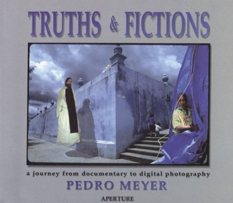 Truths & Fictions: A Journey from Documentary to Digital Photography Photography