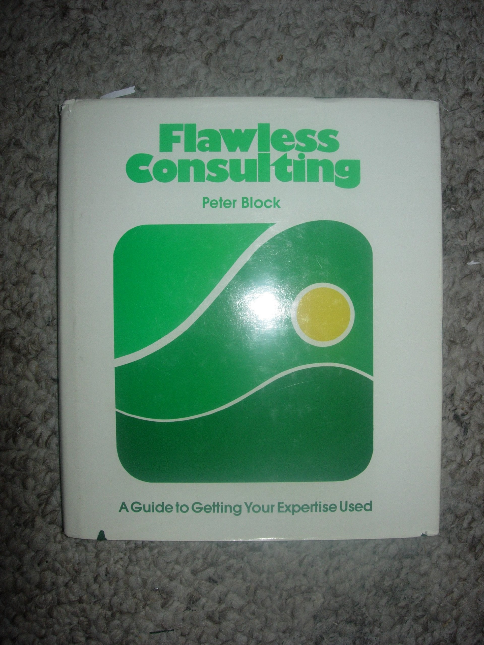 Flawless Consulting: A Guide to Getting Your Expertise Used Business, Finance & Career