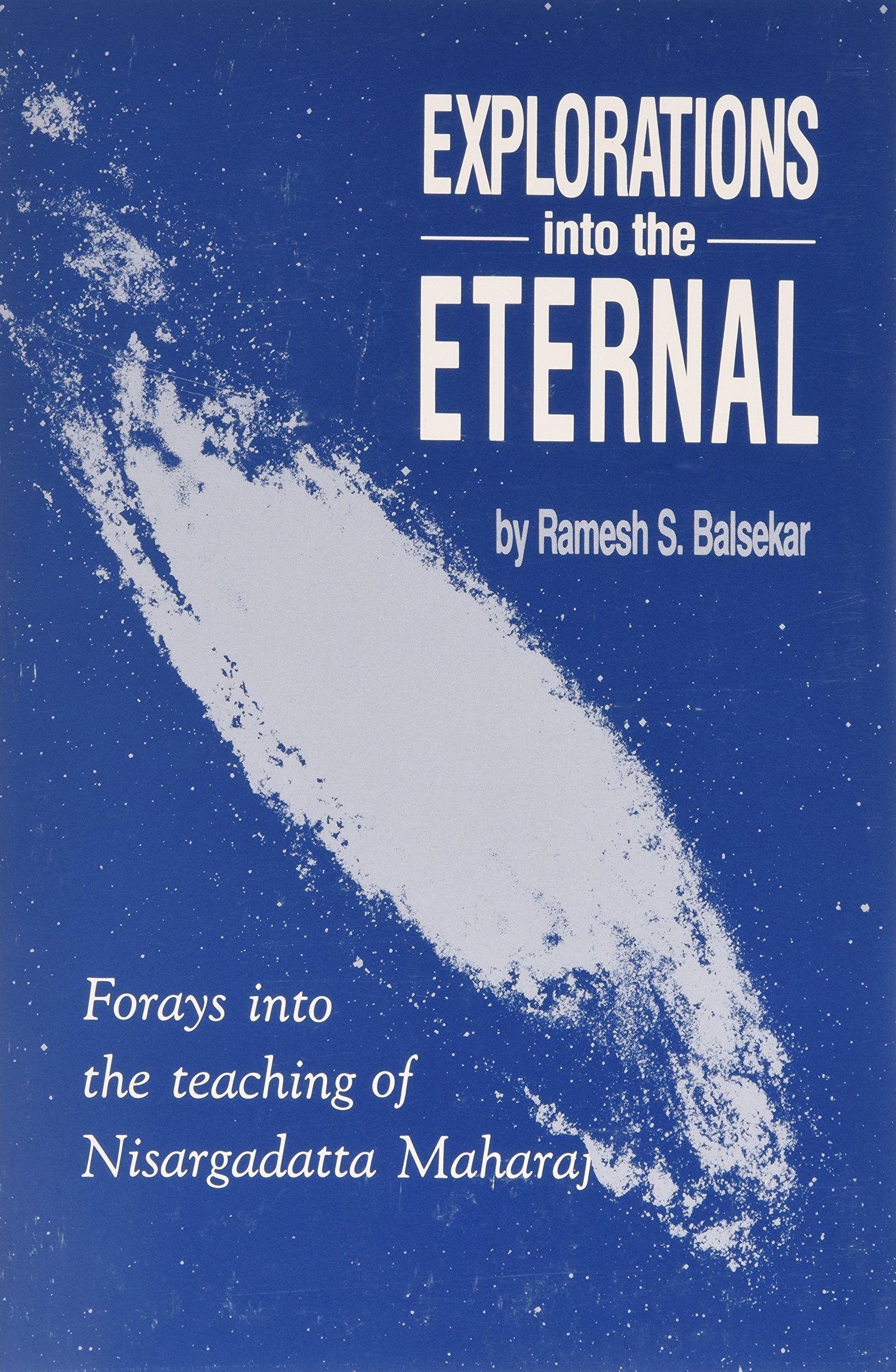 Explorations into the Eternal: Forays from the Teaching of Nisargadatta Maharaj book