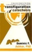 Transfiguration Catechesis: A New Vision Based on the Liturgy and the Catechism of the Catholic Church book