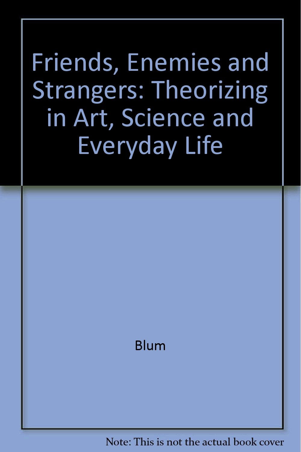 Friends, Enemies, and Strangers: Theorizing in Art, Science, and Everyday Life Social Sciences