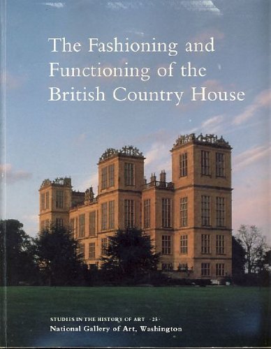 The Fashioning and Functioning of the British Country House (Studies in the History of Art) Architecture