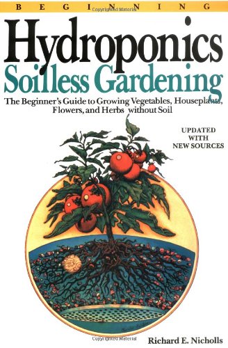 Beginning Hydroponics Revised Ed: A Beginner's Guide to Growing Vegetables, House Plants, Flowers and Herbs without Soil Garden & Plants