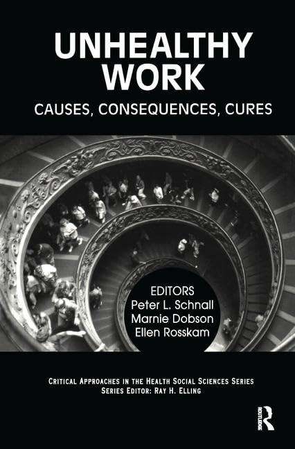 Unhealthy Work: Causes, Consequences, Cures (Critical Approaches in the Health, Social Sciences) Medicine
