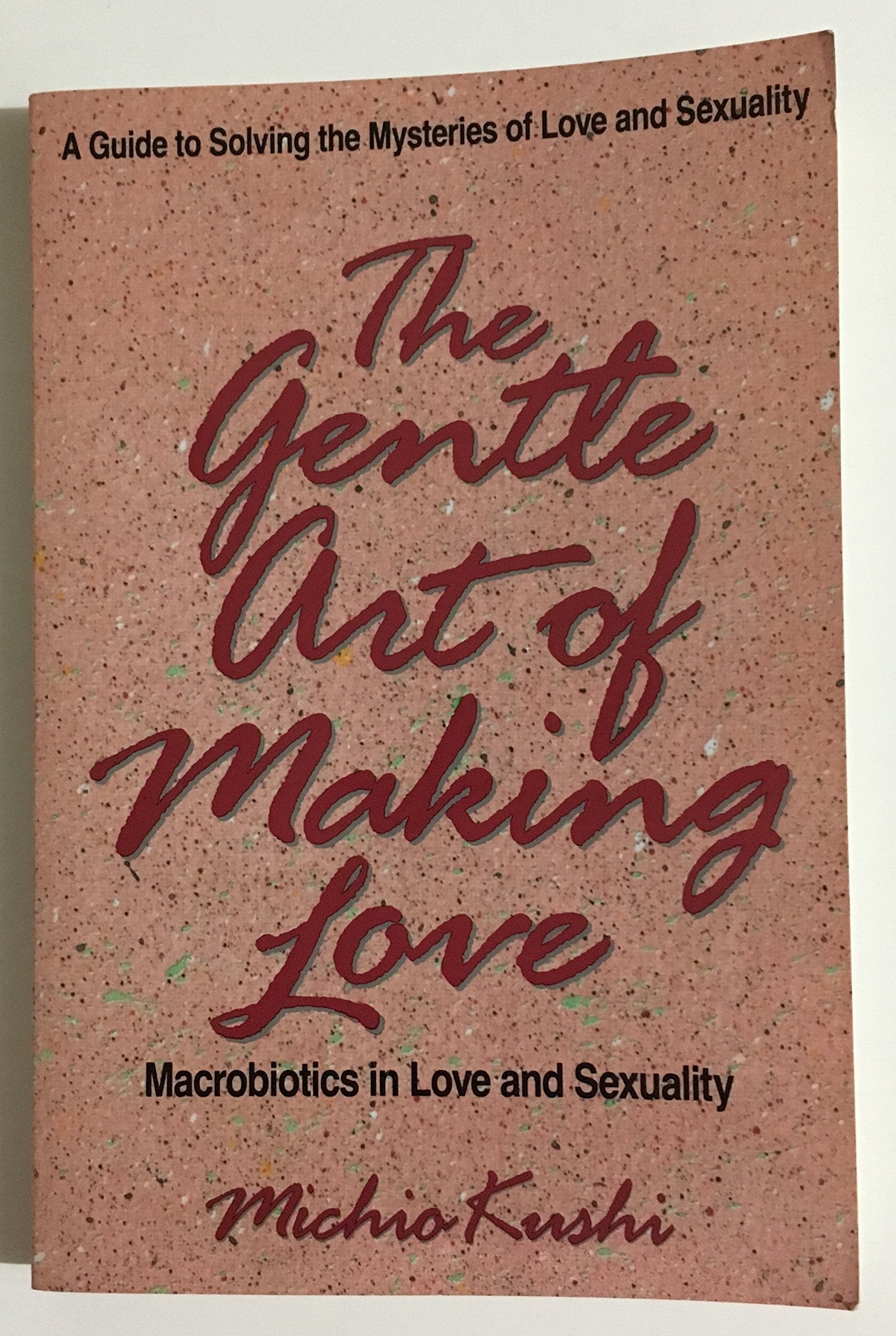 The Gentle Art of Making Love: Macrobiotics in Love and Sexuality Eroticism
