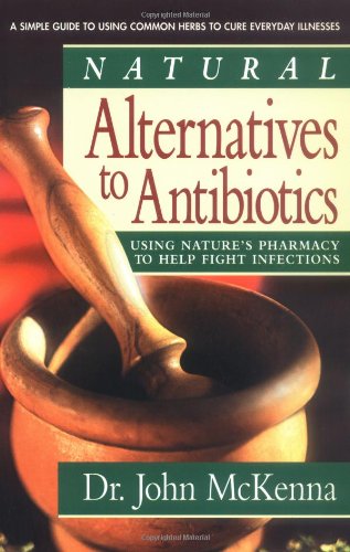 Natural Alternatives to Antibiotics: Using Nature's Pharmacy to Help Fight Infections Medicine