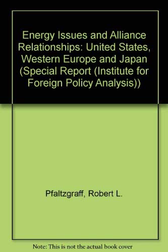 Energy Issues and Alliance Relationships: The United States, Western Europe and Japan (SPECIAL REPORT (INSTITUTE FOR FOREIGN POLICY ANALYSIS)) Business, Finance & Career