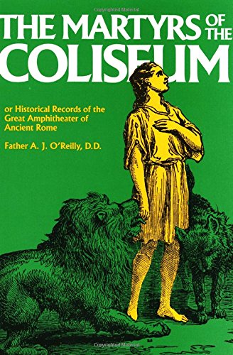 Martyrs of the Coliseum With Historical Records of the Great Amphitheater of of Ancient Rome book