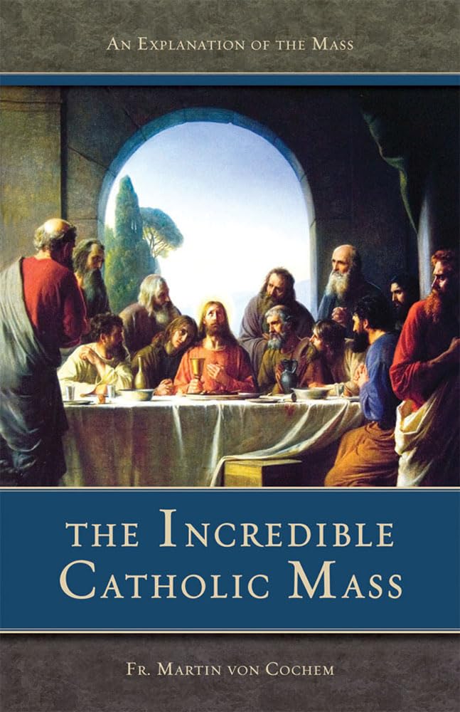The Incredible Catholic Mass: An Explanation of the Mass book