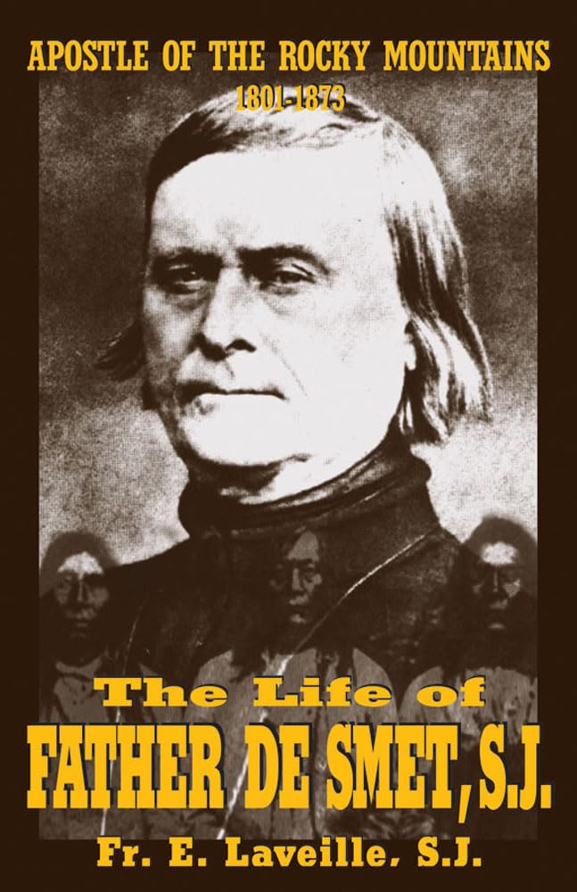 The Life of Father De Smet, S. J., 1801-1873: Apostle of the Rocky Mountains book