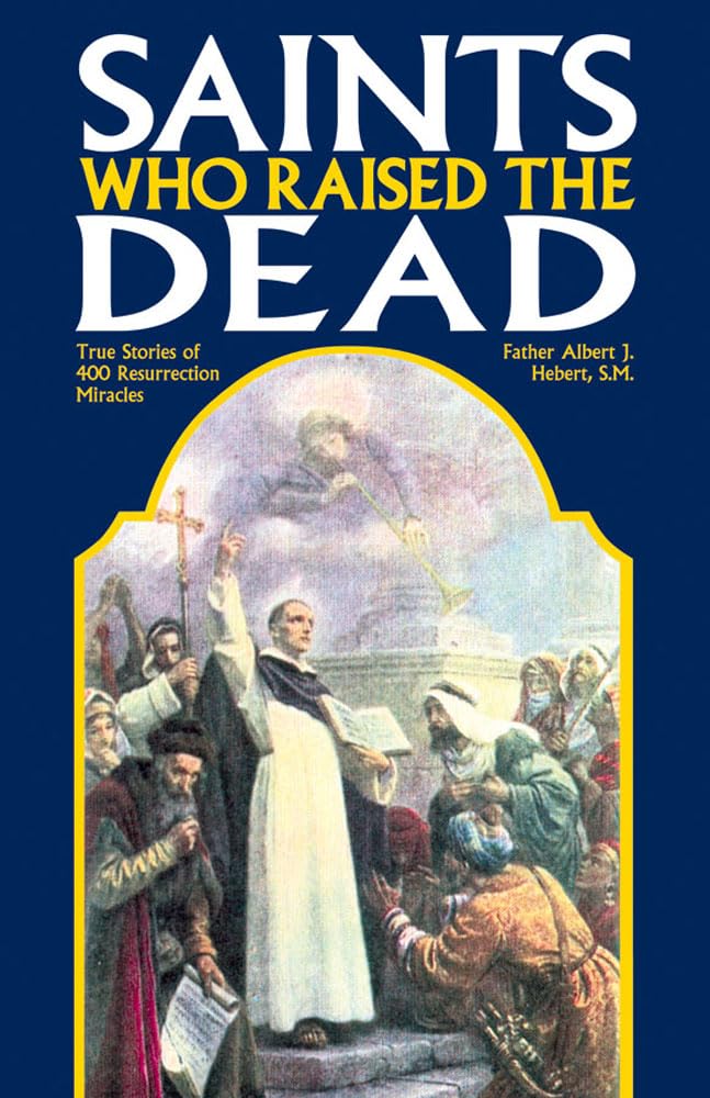 Saints Who Raised the Dead: True Stories of 400 Resurrection Miracles Religion & Esotericism