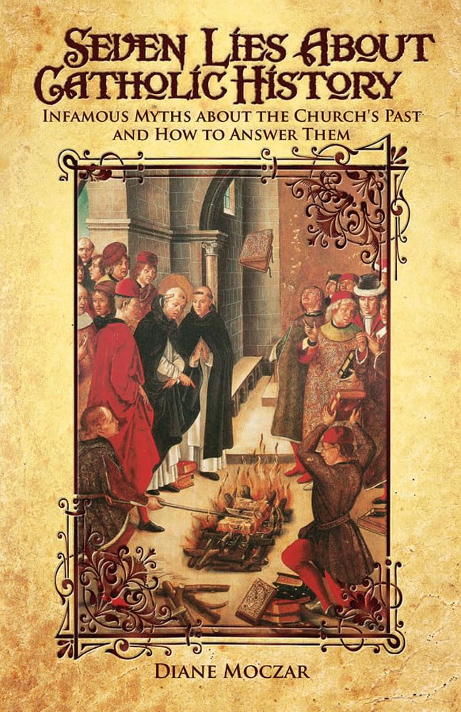 Seven Lies About Catholic History: Infamous Myths about the Church's Past and How to Answer Them Religion & Esotericism