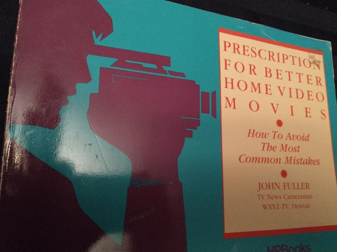 Prescription for Better Home Video Movies: How to Avoid the Most Common Mistakes book
