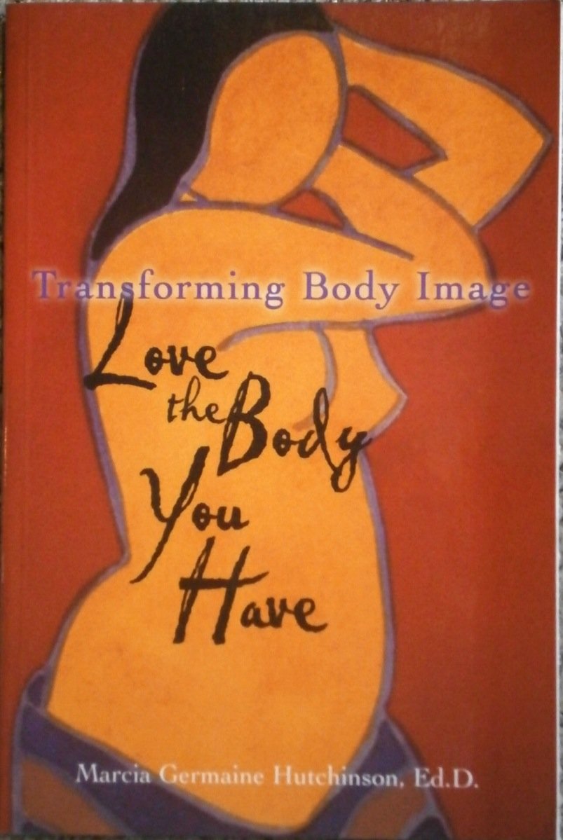 Transforming Body Image: Love the Body You Have: Learning to Love the Body You Have Social Sciences