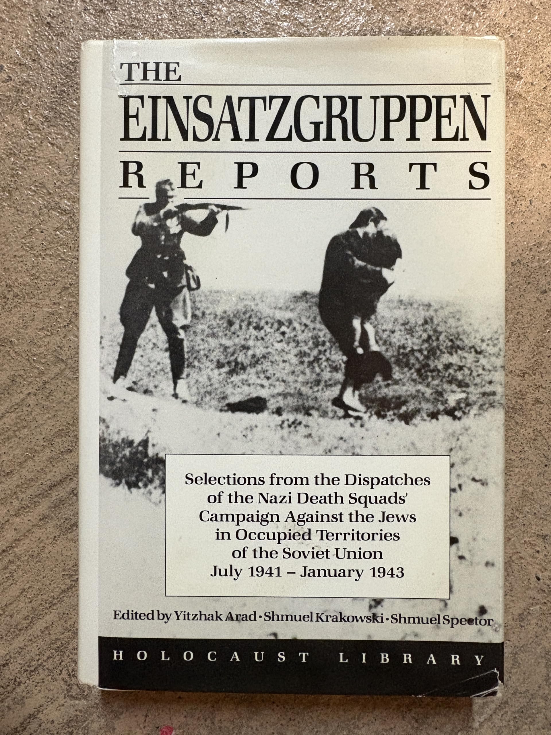 The Einsatzgruppen Reports: Selections from the Dispatches of the Nazi Death Squads' Campaign Against the Jews July 1941-January 1943 book