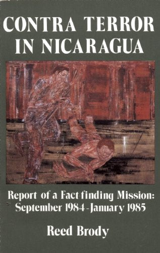 Contra Terror in Nicaragua: Report of a Fact-Finding Mission, September 1984-January 1985 book