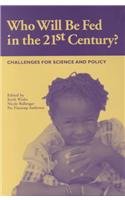 Who Will Be Fed in the 21st Century?: Challenges for Science and Policy Books