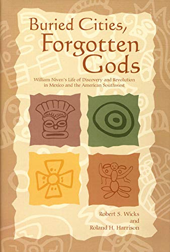 Buried Cities, Forgotten Gods: William Niven's Life of Discovery and Revolution in Mexico and the American Southwest Memories