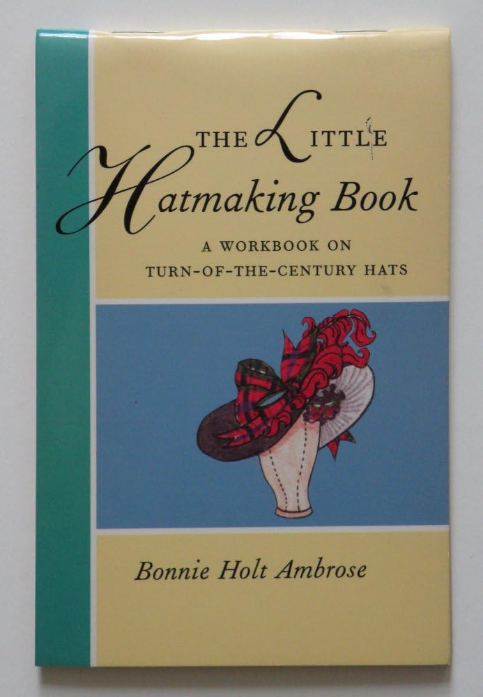 The Little Hatmaking Book: A Workbook on Turn-Of-The-Century Hats (Little Costume Workbooks) Film, Art & Culture