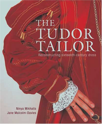 The Tudor Tailor: Reconstructing 16th-Century Dress: Techniques And Patterns for Making Historically Accurate Period Clothing Film, Art & Culture