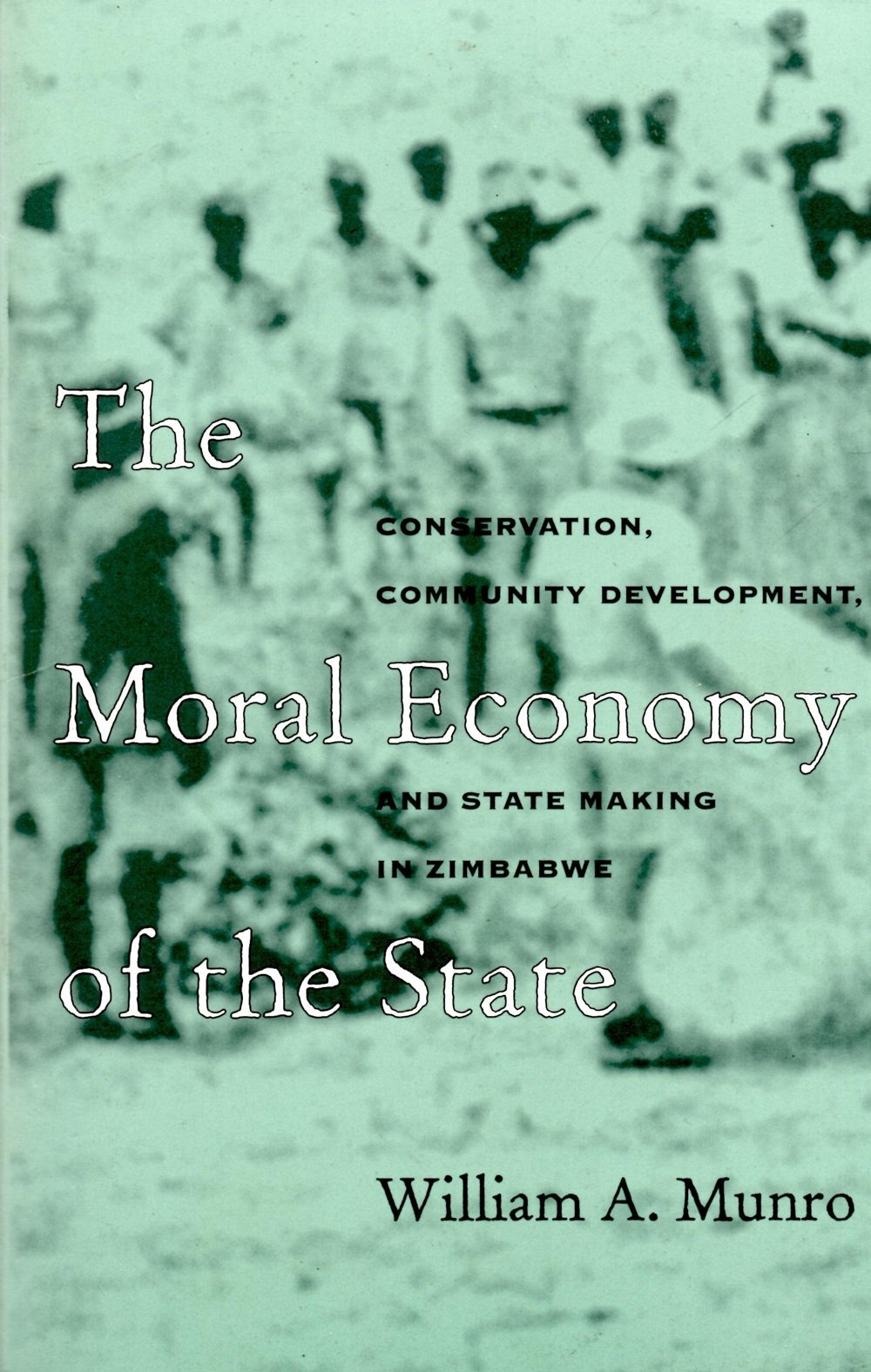 Moral Economy Of The State: Conservation, Community Development, & State-Making in Zimbabwe: Conservation, Community Development, and State-Making in ... IN INTERNATIONAL STUDIES AFRICA SERIES) Social Sciences