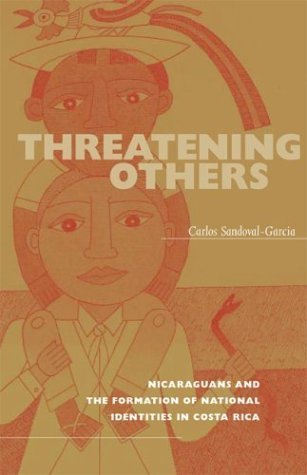 Threatening Others: Nicaraguans and the Formation of National Identities in Costa Rica book