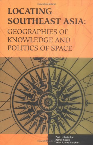 Locating Southeast Asia: Geographies Of Knowledge And Politics Of Space: Geographies of Knowledge and Politics of Space Volume 111 (RESEARCH IN INTERNATIONAL STUDIES SOUTHEAST ASIA SERIES, Band 111) Social Sciences
