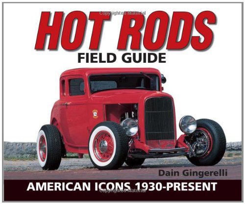 Hot Rods Field Guide: American Icons 1930 - Present: American Icons 1930s-Present Reference Books