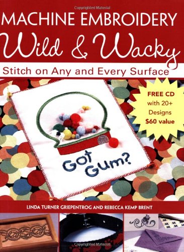 Machine Embroidery Wild & Wacky: Stitch on Any and Every Surface Film, Art & Culture