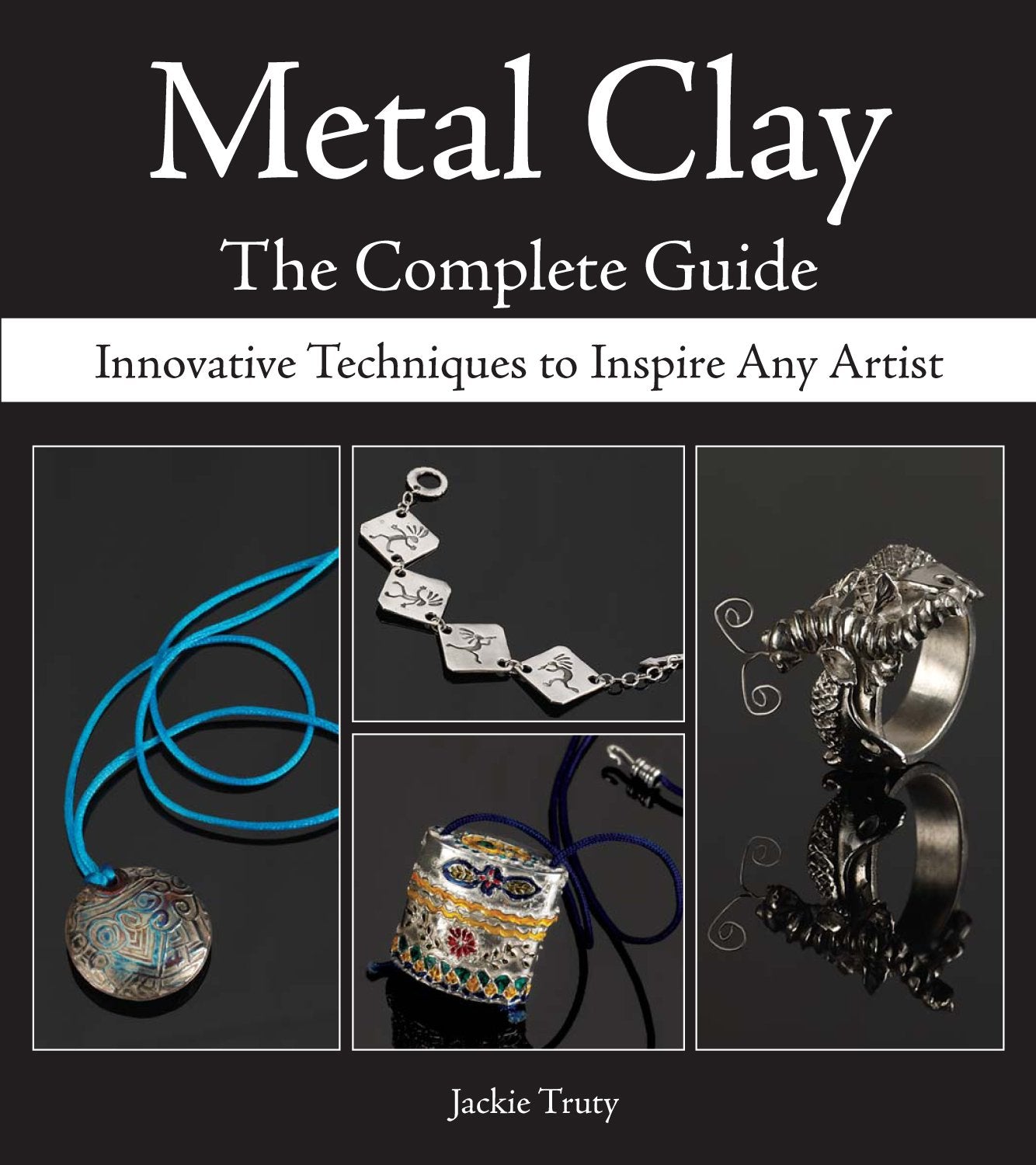 Metal Clay: The Complete Guide: Innovative Techniques to Inspire Any Artist Film, Art & Culture
