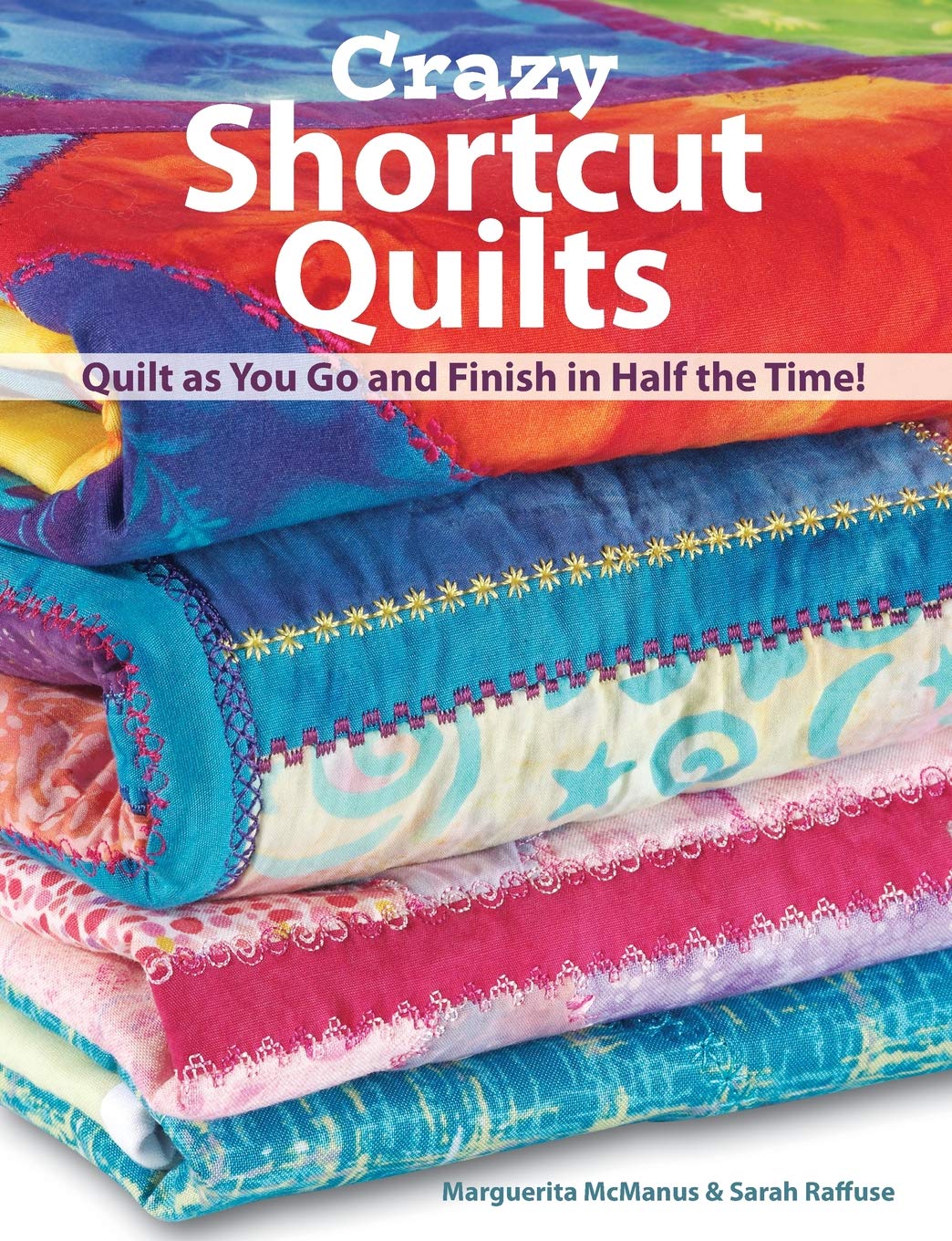Crazy Shortcut Quilts: Quilt as You Go and Finish in Half the Time! Hobbies & Crafts