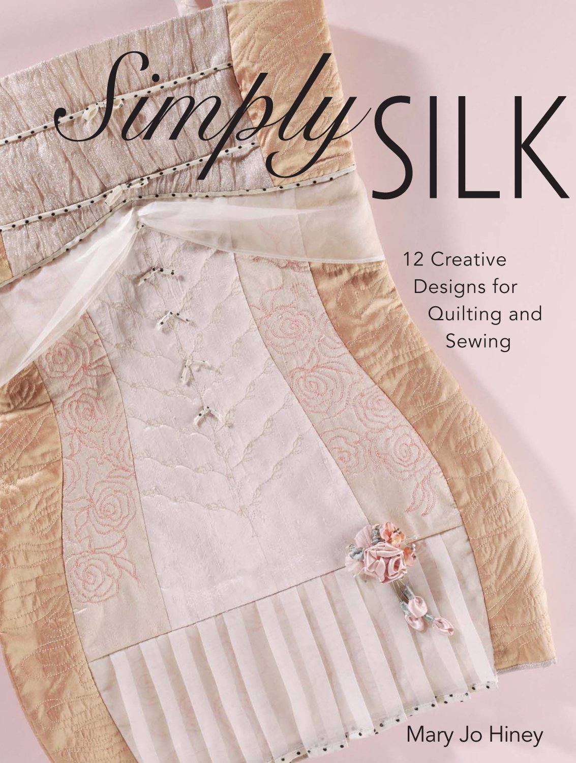Simply Silk: 12 Creative Designs for Quilting and Sewing book
