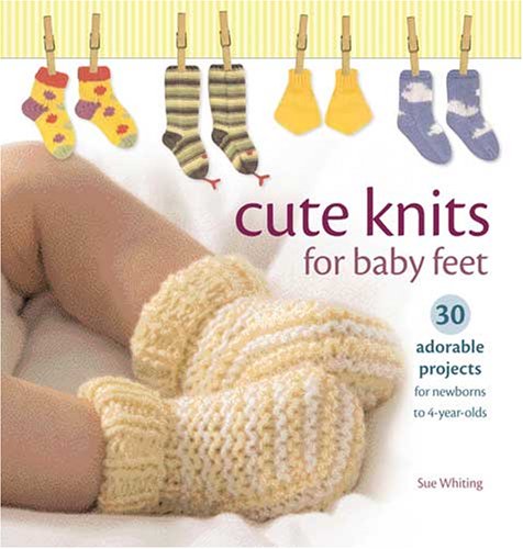 Cute Knits for Baby Feet: 30 Adorable Projects for Newborns to 4 Year Olds Hobbies & Crafts