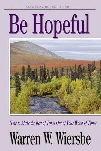 Be Hopeful (1 Peter): How to Make the Best of Times Out of Your Worst of Times (The Be Series Commentary) Religion & Esotericism