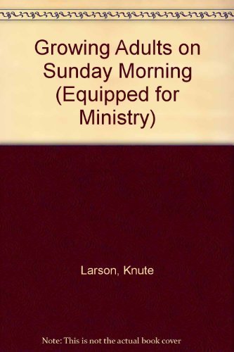 Growing Adults on Sunday Morning (Equipped for Ministry Series) Religion & Esotericism