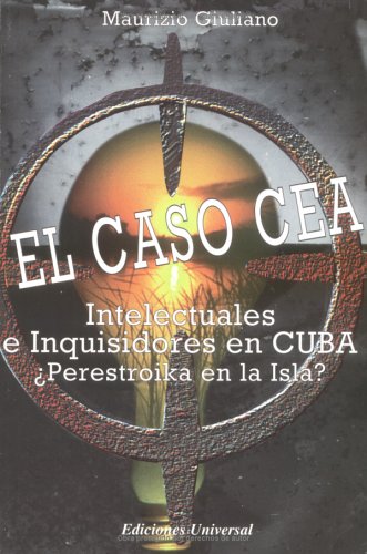 El Caso Cea: Intelectuales E Inquisidores En Cuba Perestroika En LA Isla book