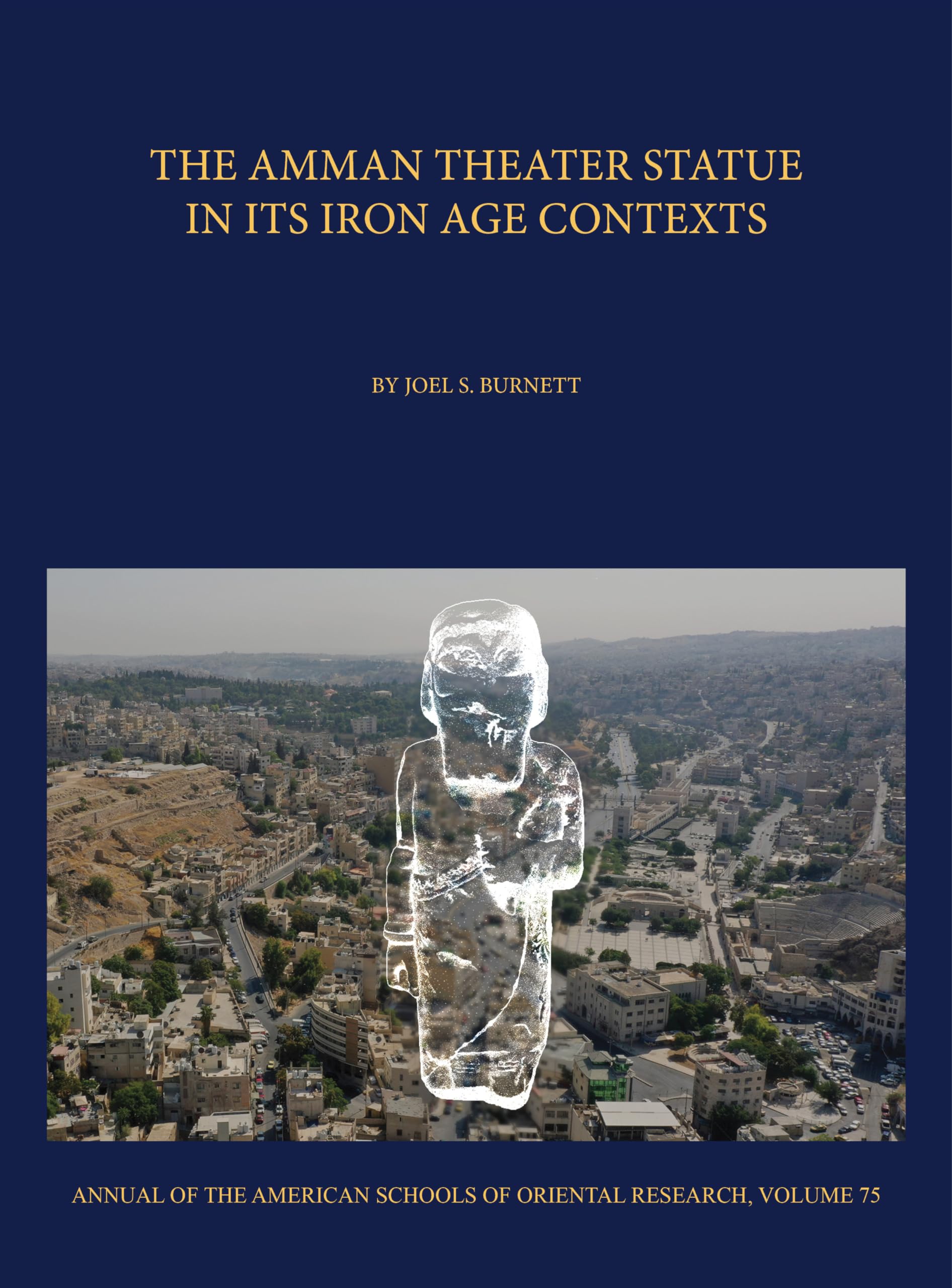The Amman Theater Statue in Its Iron Age Contexts (Annual Of the American Schools Of Oriental Research (ASOR), 75) Social Sciences
