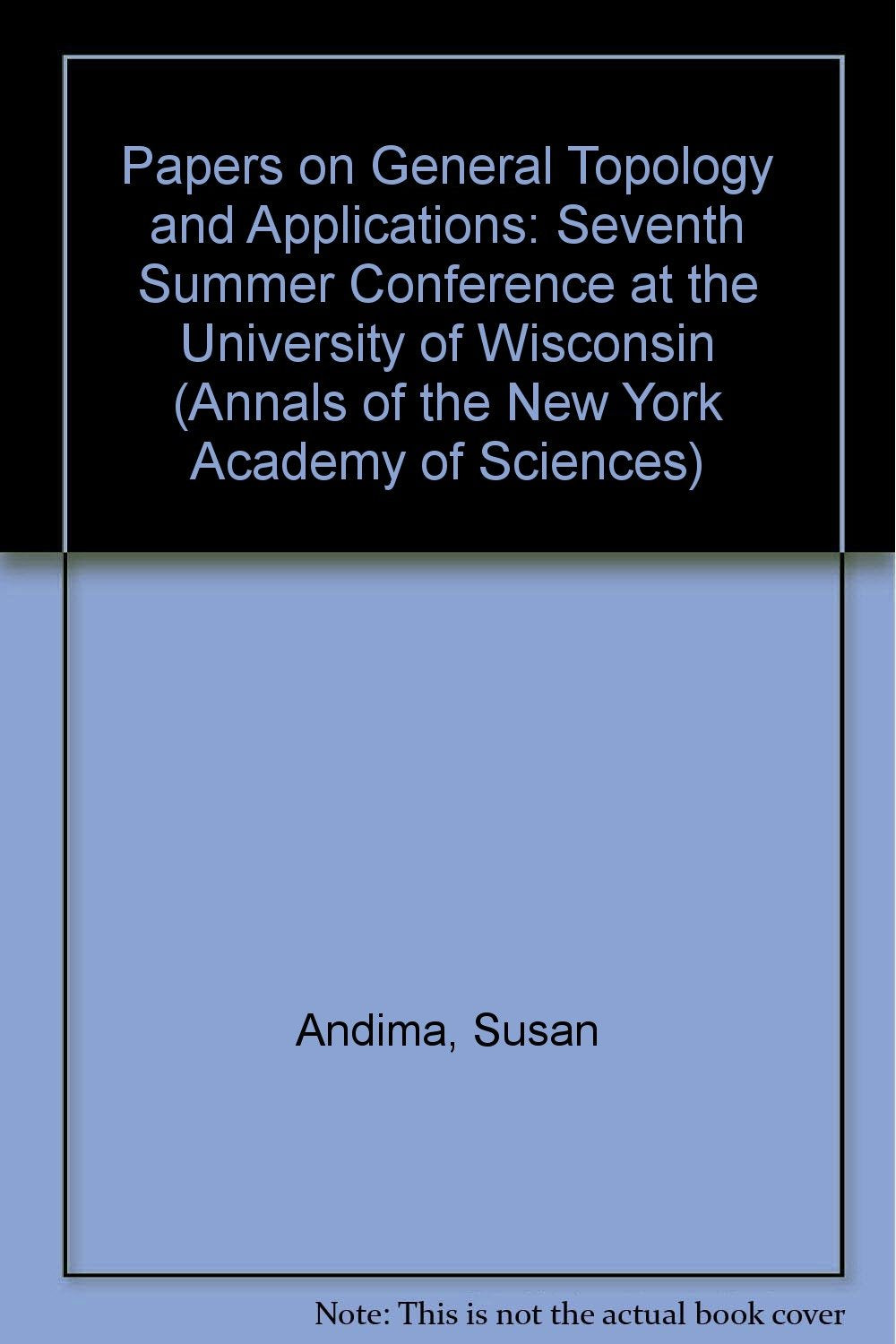 Papers on General Topology and Applications: Seventh Summer Conference at the University of Wisconsin: Seventh Summer Conference at the University of ... (Annals of the New York Academy of Sciences) Mathematics