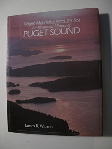 Where Mountains Meet the Sea: An Illustrated History of Puget Sound Books