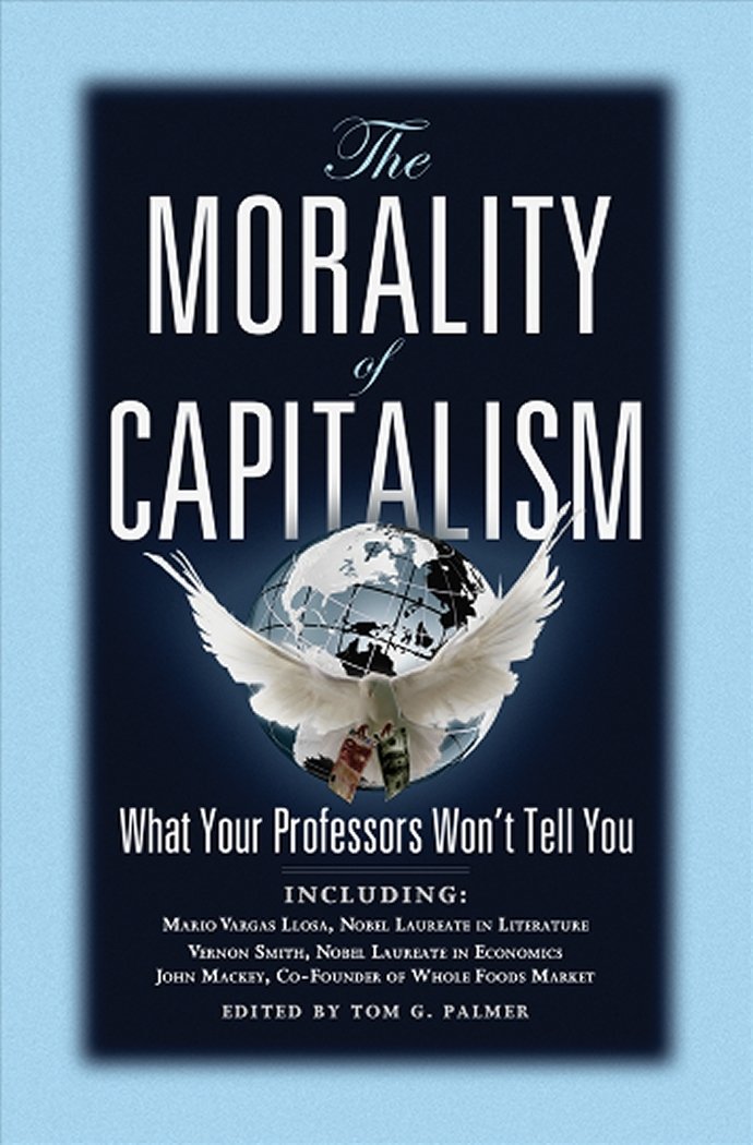 The Morality of Capitalism: What Your Professors Won't Tell You Philosophy