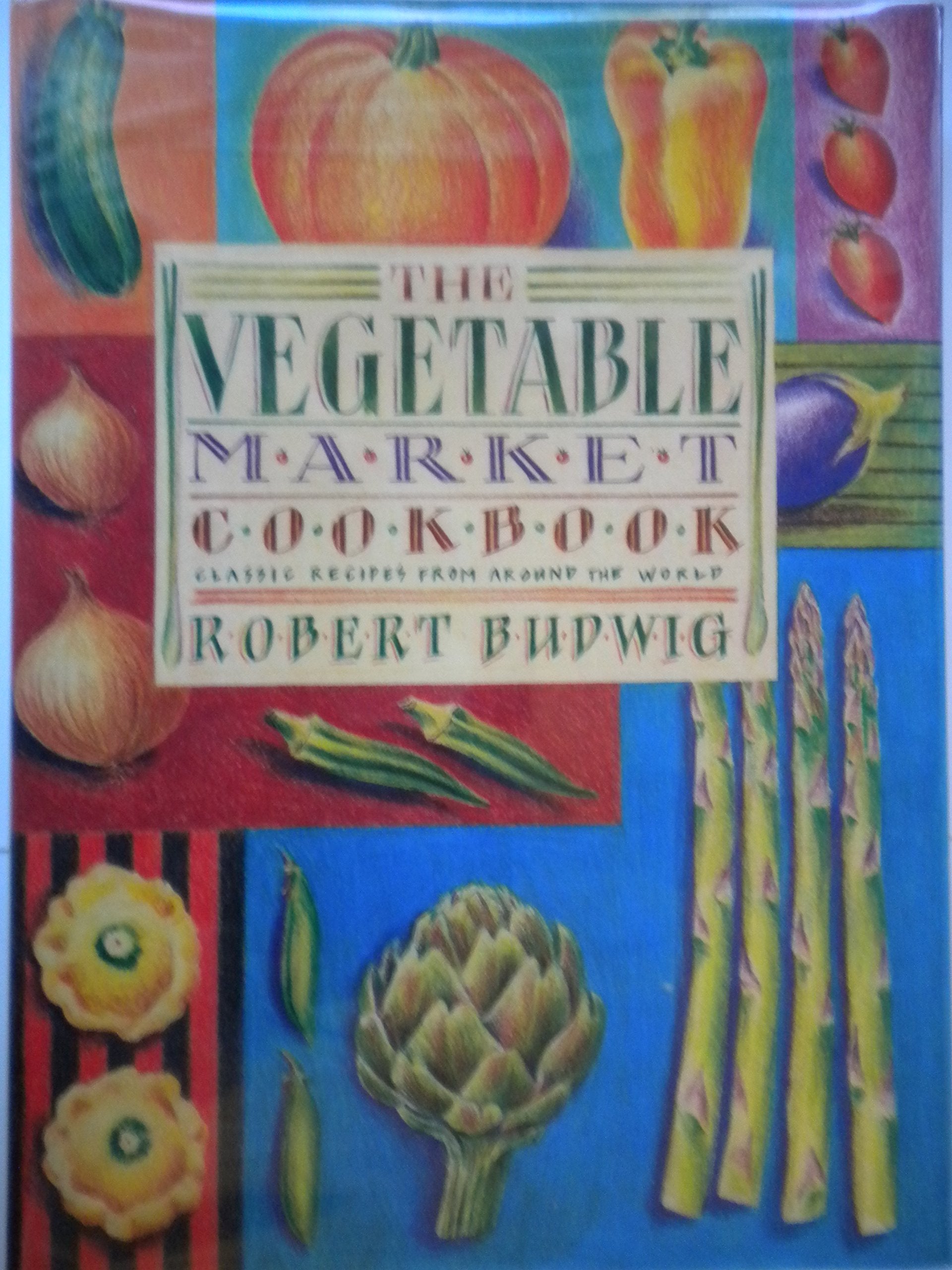 The Vegetable Market Cookbook: Classic Recipes from Around the World Cooking & Enjoying