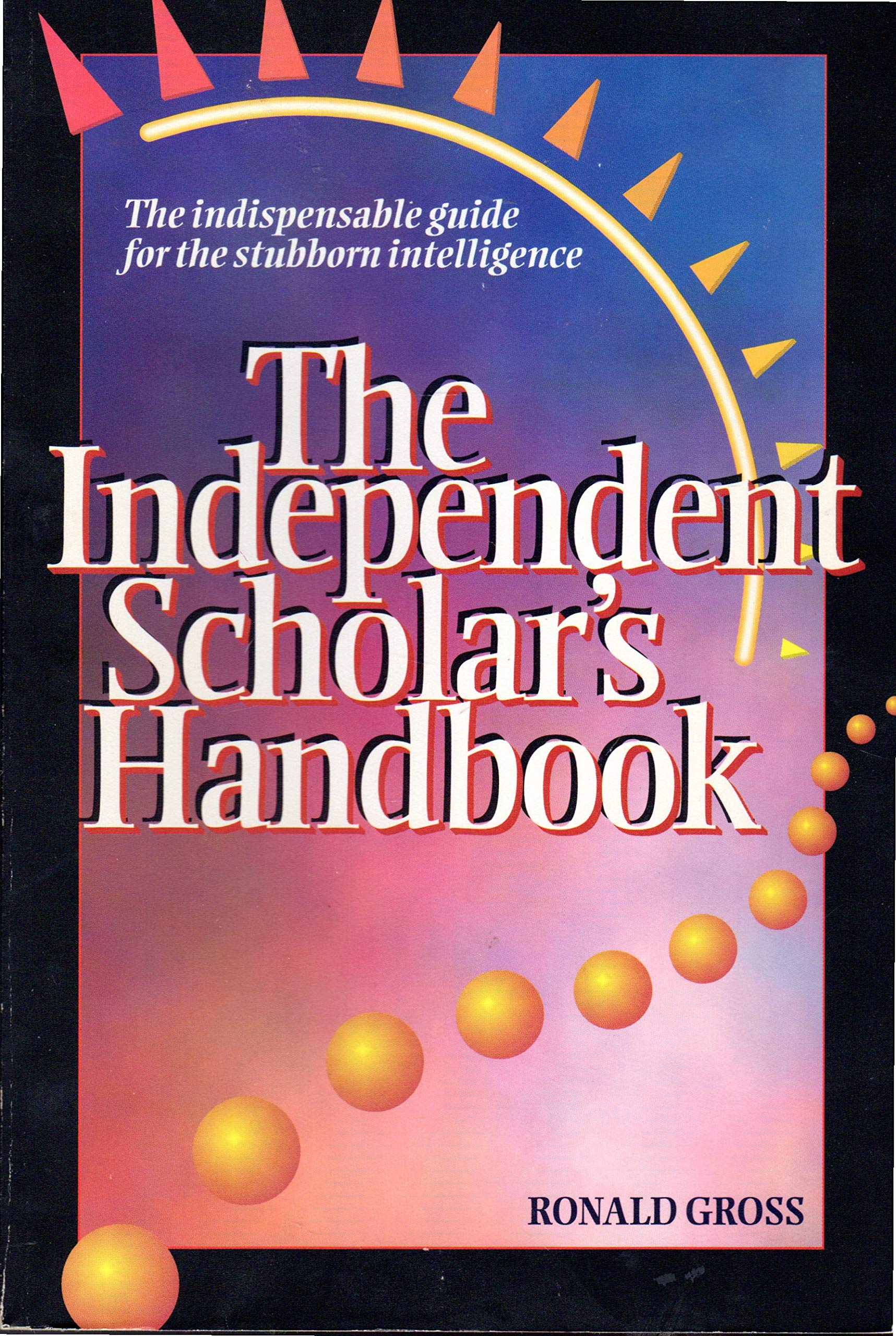 The Independent Scholar's Handbook: The Indispensable Guide for the Stubborn Intelligence Education & Training