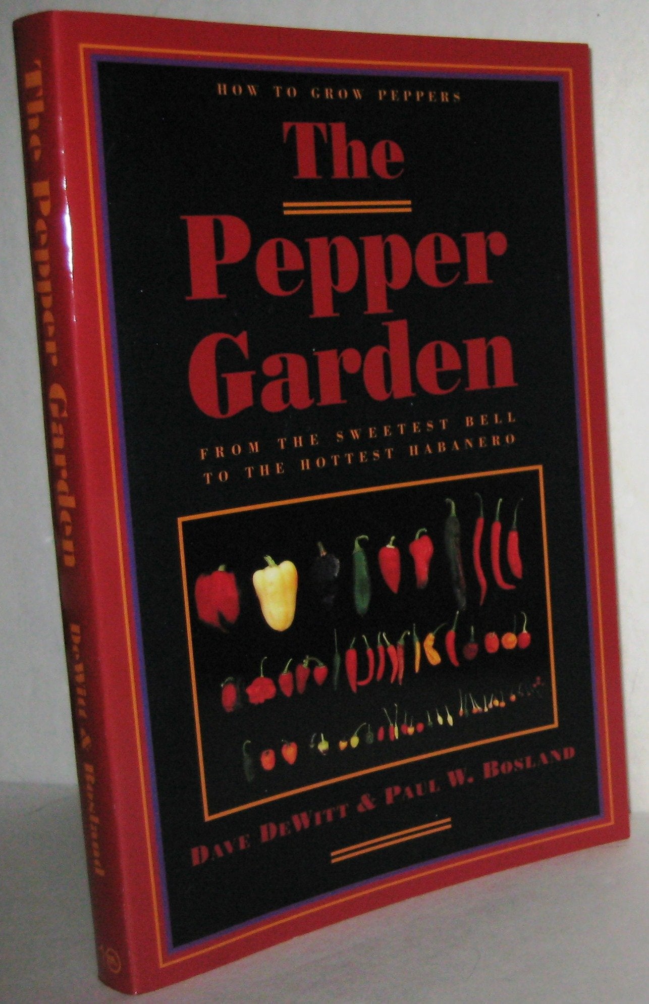 The Pepper Garden: How to Grow Peppers from the Sweetest Bell to the Hottest Habanero Garden & Plants